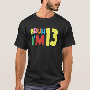 Bruh It's My 13th Birthday I'm 13 Year Old Birthda T-Shirt