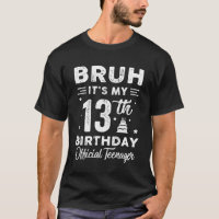 Bruh It's My 13th Birthday Official Teenager 13 Ye