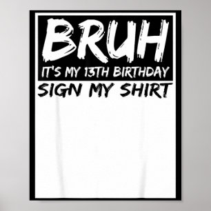 Bruh Its My 13th Birthday Sign My Shirt 13 Years O