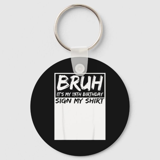Bruh Its My 13th Birthday Sign My Shirt 13 Years O Keychain (Front)