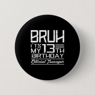 Bruh Its My 13th Birthday Teenager Boys Girls Teen Button
