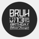 Bruh Its My 13th Birthday Teenager Boys Girls Teen Classic Round Sticker