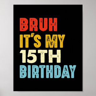 Bruh It's My 15th Birthday Vintage 15 Years Old Poster
