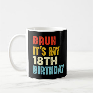 Bruh It's My 18th Birthday 18 Years Old Funny Coffee Mug
