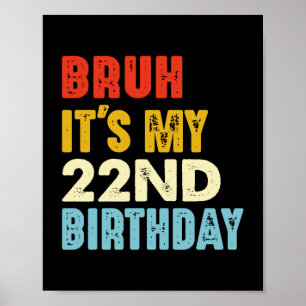 Bruh It's My 22nd Birthday Funny 22 Years Old Poster
