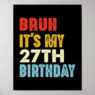 Bruh It's My 27th Birthday Funny Women Men Age 27 Poster