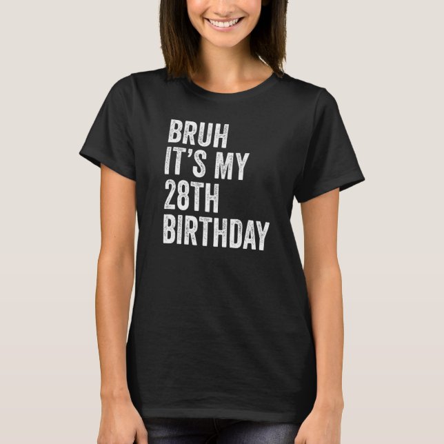 Bruh It's My 28th Birthday  28 Years Old  Birthday T-Shirt (Front)