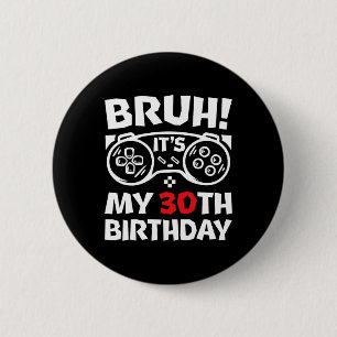 Bruh It's My 30th Birthday 30 Year Old Video Gamer Button