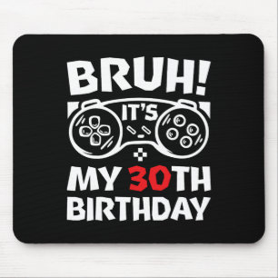 Bruh It's My 30th Birthday 30 Year Old Video Gamer Mouse Pad