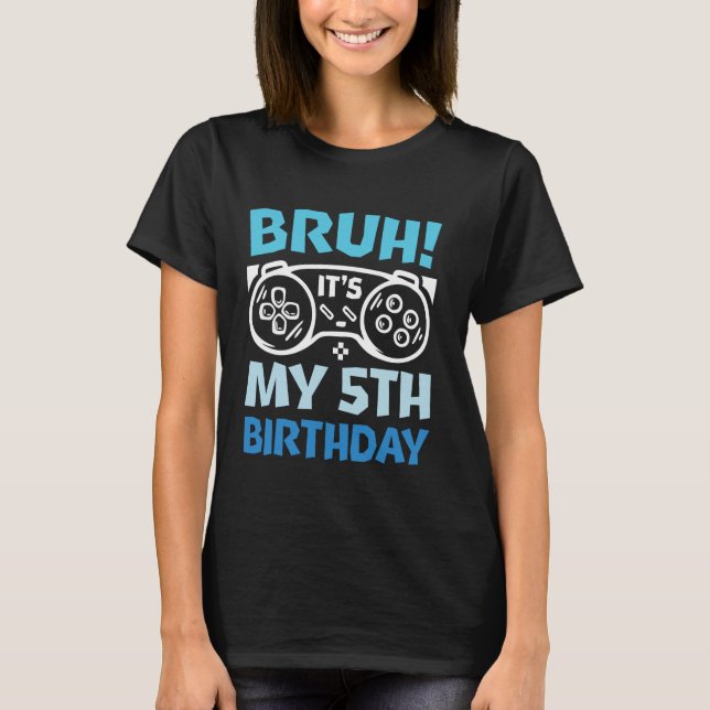 Bruh It's My 5th Birthday Gaming Lover Boys Birthd T-Shirt (Front)