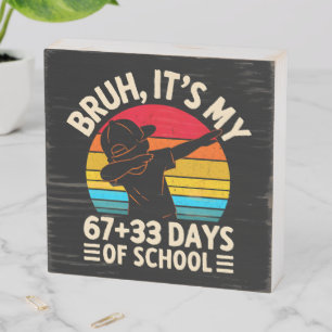 Bruh Its My 67 33 Days Of School 100th Day Wooden Box Sign