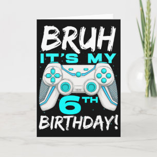 Bruh It's My 6th Birthday 6 Year Old Gaming Birthd Card
