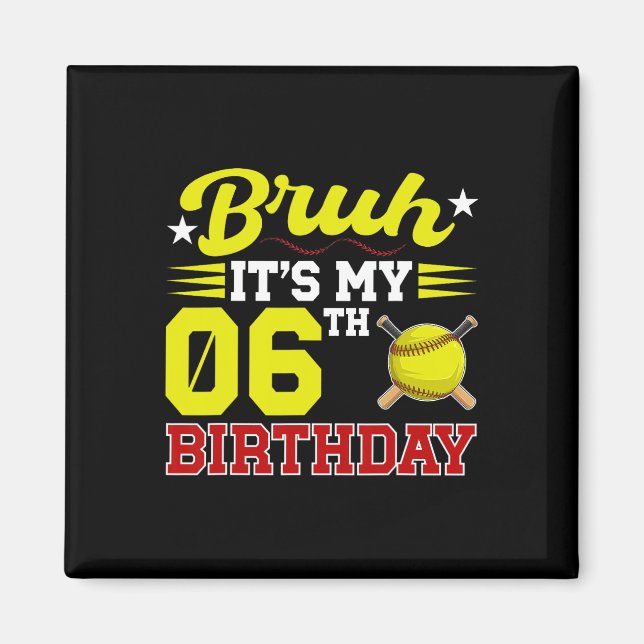 Bruh It's My 6th Birthday 6 Year Old Softll Player Magnet (Front)
