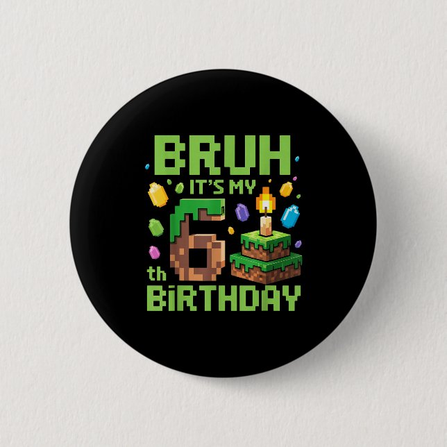 Bruh It's My 6th Birthday Funny Birthday Boy Game  Button (Front)