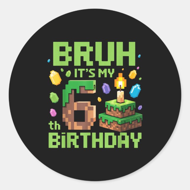 Bruh It's My 6th Birthday Funny Birthday Boy Game  Classic Round Sticker (Front)