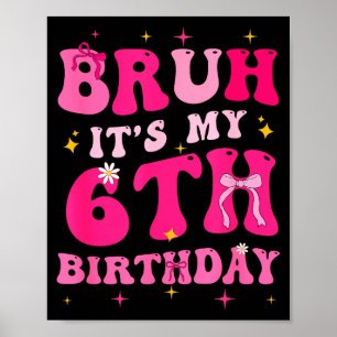 Bruh Its My 6th Birthday Pink 6 Year Old Coquette Poster