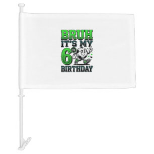 Bruh Its My 6th Birthday Soccer Boy Car Flag