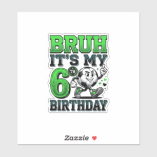 Bruh Its My 6th Birthday Soccer Boy Sticker