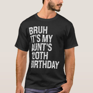 Bruh It's My Aunt's 120th Birthday Queen Happy Cro T-Shirt