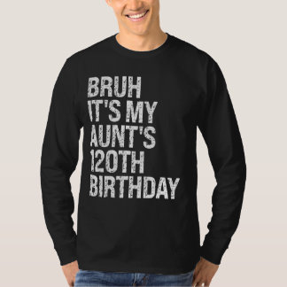 Bruh It's My Aunt's 120th Birthday Queen Happy Cro T-Shirt