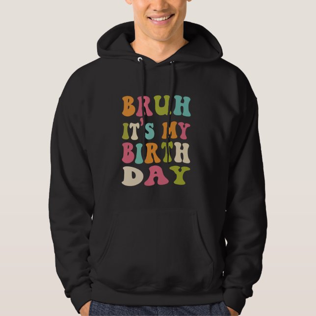 Bruh It's My Birth day Funny Humorous Groovy Wavy Hoodie (Front)