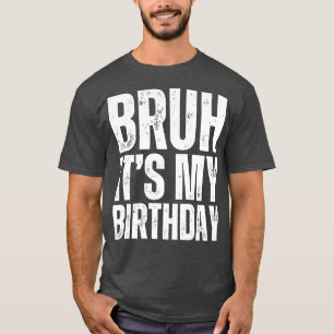 Bruh Its My Birthday 1 T-Shirt