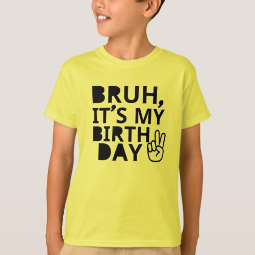 BRUH ITS MY BIRTHDAY T_Shirt
