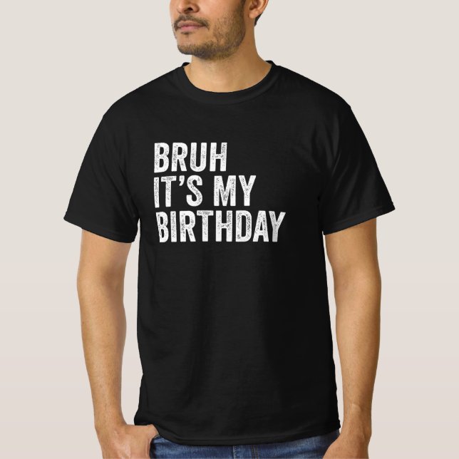Bruh It's My Birthday T-Shirt (Front)