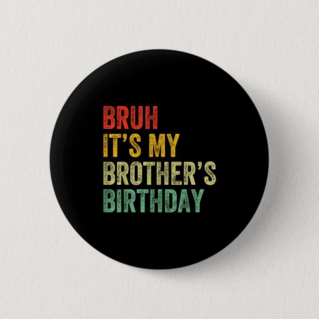 Bruh It's My Brother's Birthday Funny Bday Sister  Button (Front)