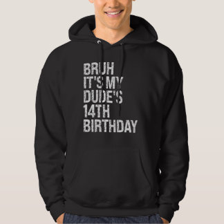Bruh It's My Dude 14th Birthday Bro Buddy Happy Cr Hoodie