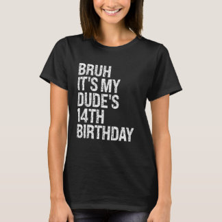 Bruh It's My Dude 14th Birthday Bro Buddy Happy Cr T-Shirt