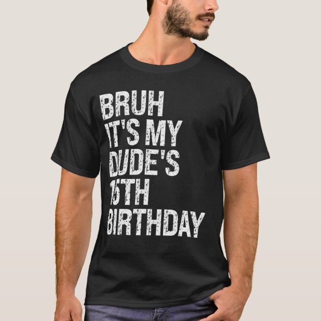 Bruh It's My Dude 15th Birthday Bro Buddy Happy Cr T-Shirt (Front)