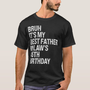 Bruh It's My Father-In-Law's 45th Birthday King OM T-Shirt