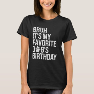 Bruh It's My Favorite Dog's Birthday Paw Pets Pupp T-Shirt