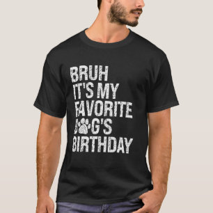 Bruh It's My Favorite Dog's Birthday Paw Pets Pupp T-Shirt