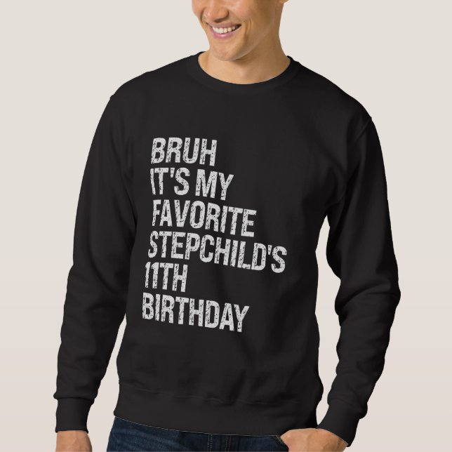 Bruh It's My Favorite Stepchild's 11th Birthday Cr Sweatshirt (Front)