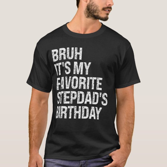 Bruh It's My Favorite Stepdad's Birthday King OMG  T-Shirt (Front)