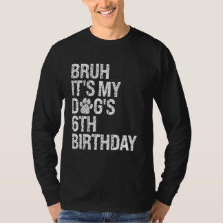 Bruh It's My Funny Dog's 6th Birthday Paw Pet Pupp T-Shirt