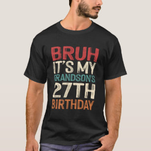 Bruh It's My Grandson's 27th Birthday 27 Years Old T-Shirt