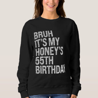 Bruh It's My Honey's 55th Birthday Queen Couple Ha Sweatshirt