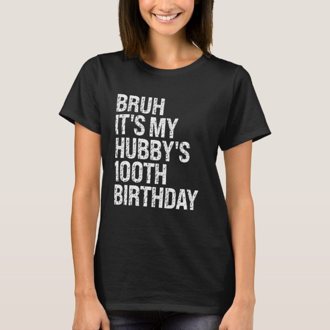 Bruh It's My Hubby's 100th Birthday King Couple Ha T-Shirt (Front)