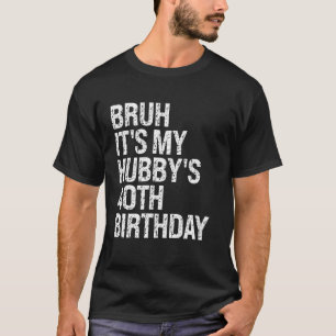Bruh It's My Hubby's 40th Birthday King Couple Hap T-Shirt