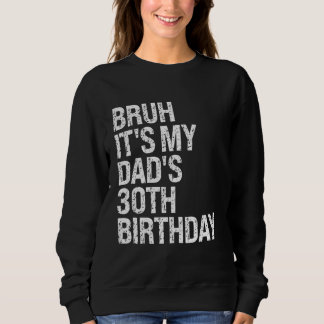 Bruh It's My King Dad's 30th Birthday OMG Crown Ha Sweatshirt