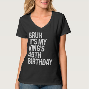 Bruh It's My King's 45th Birthday Bro Crown Happy T-Shirt