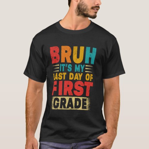 Bruh It's My Last Day Of 1st Grade Teacher Graduta T-Shirt