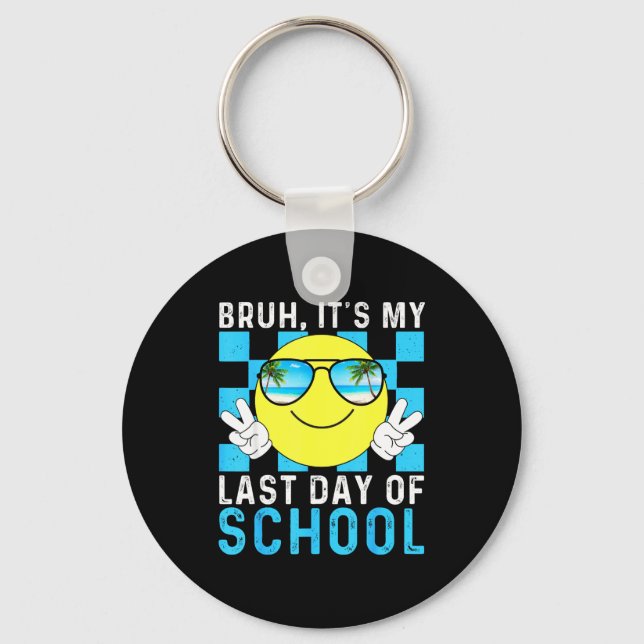 Bruh Its My Last Day Of School-happy Last Day Of S Keychain (Front)