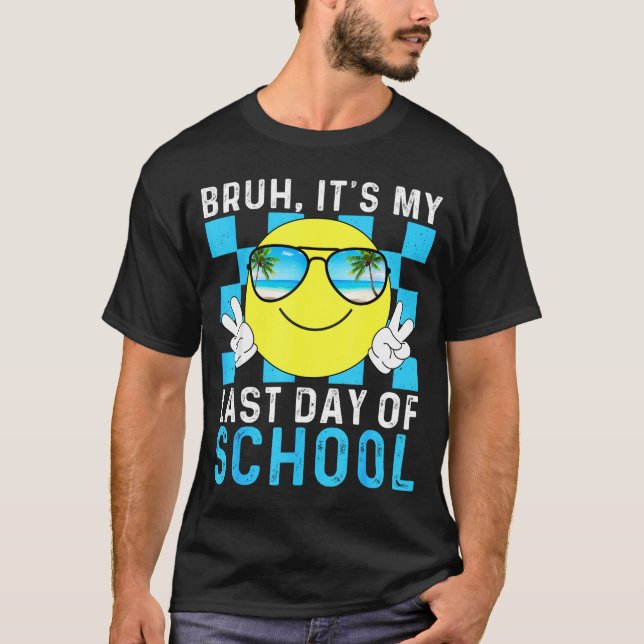 Bruh Its My Last Day Of School-happy Last Day Of S T-Shirt (Front)