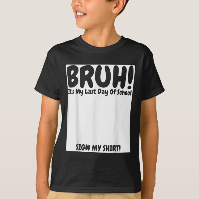 Bruh Its My Last Day Of School Sign My  T-Shirt (Front)