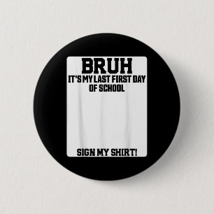 Bruh Its My Last First Day Of School Sign My  Button