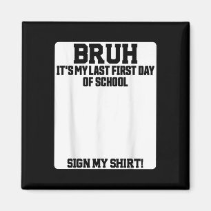 Bruh Its My Last First Day Of School Sign My  Magnet